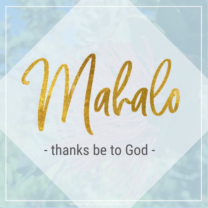 Mahalo – Thanks Be To God
