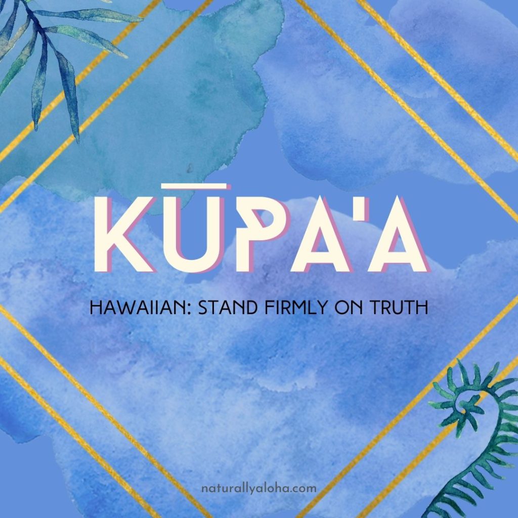 Kupa'a: Stand Firmly On Truth - Naturally Aloha