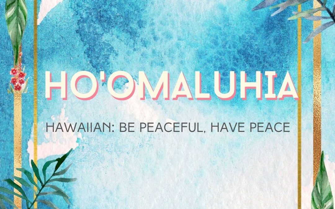 Ho’omaluhia: Be Peaceful & Have Peace Right Now