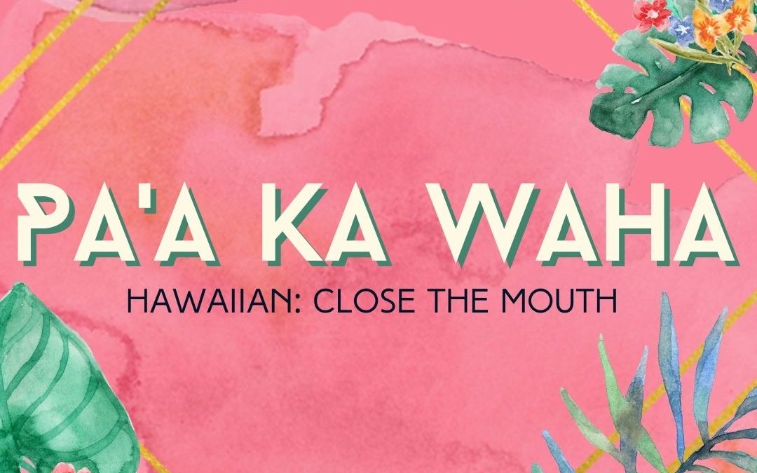 Pa’a Ka Waha: Close the Mouth – Listen with Love