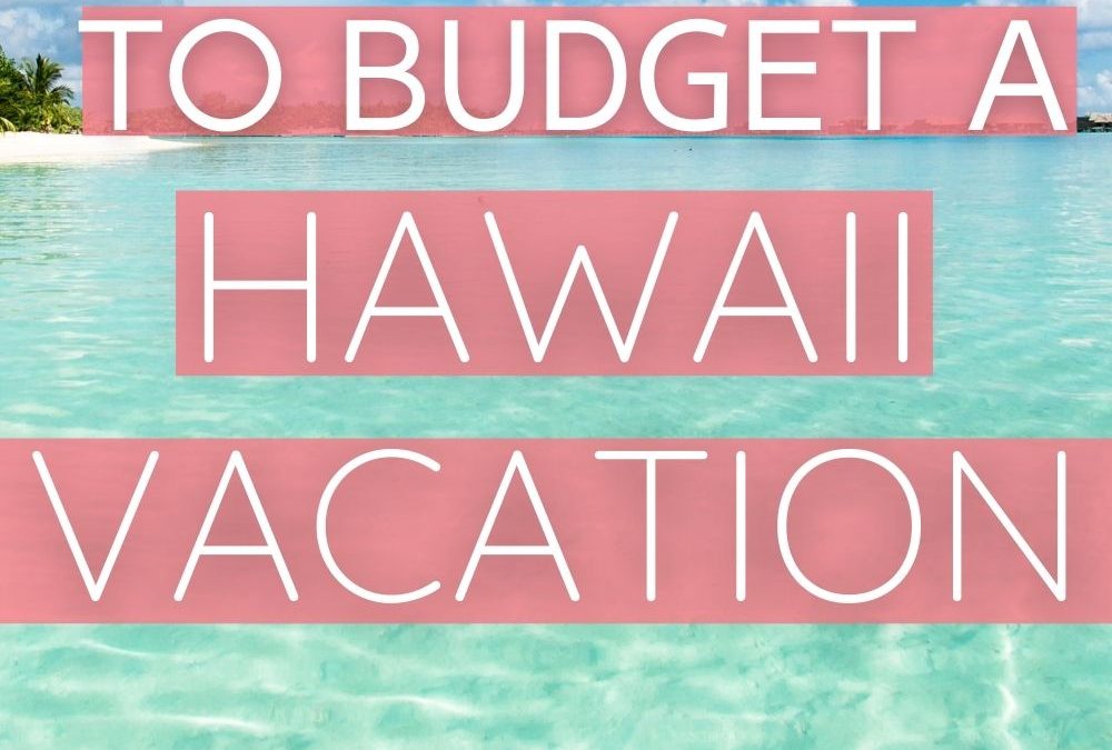 Top 5 Ways to Easily Budget a Hawaii Vacation