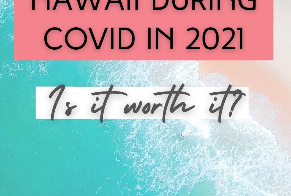 Hawaii During Covid – Is it worth the time and money?