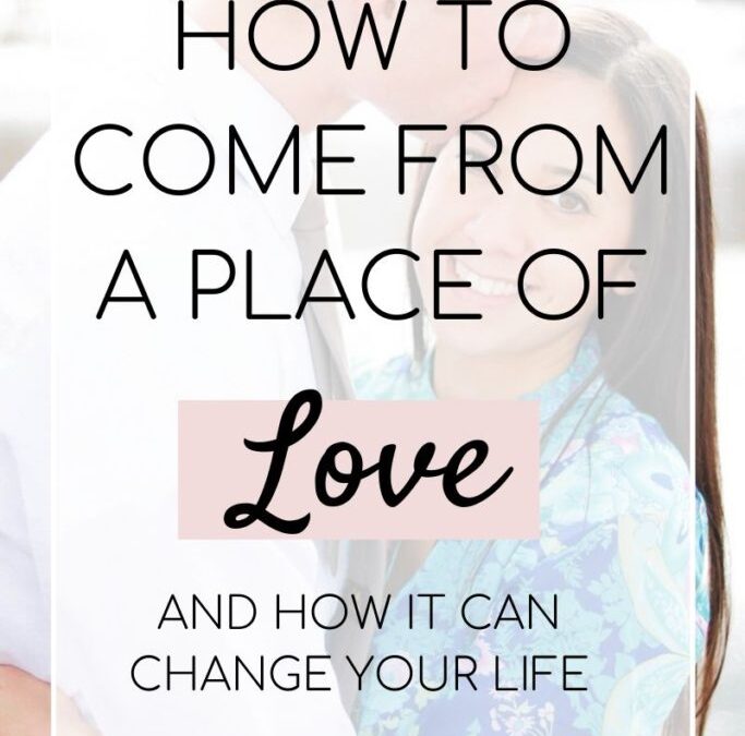 How to Come from a Place of Love