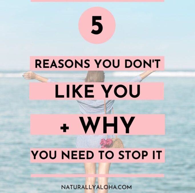 The Top 5 Reasons You Don’t Like Yourself